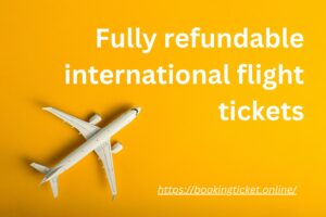 Fully refundable international flight tickets